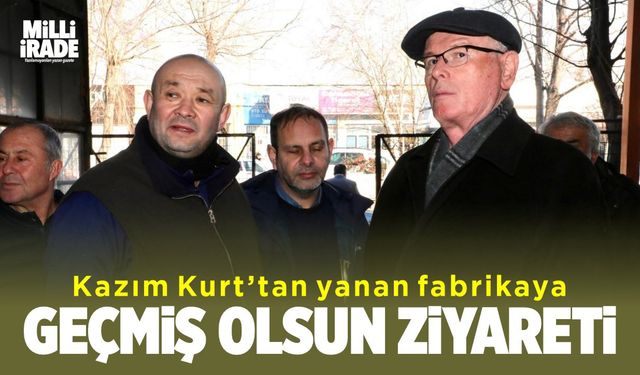 Kurt'tan yanan fabrikaya geçmiş olsun ziyareti