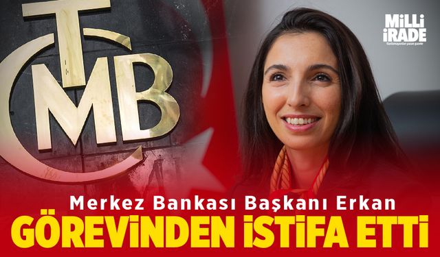 Merkez Bankası Başkanı Erkan görevinden istifa etti