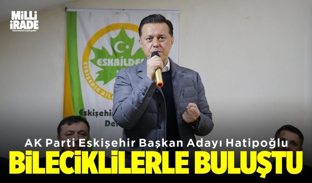 Hatipoğlu Bileciklilerle buluştu