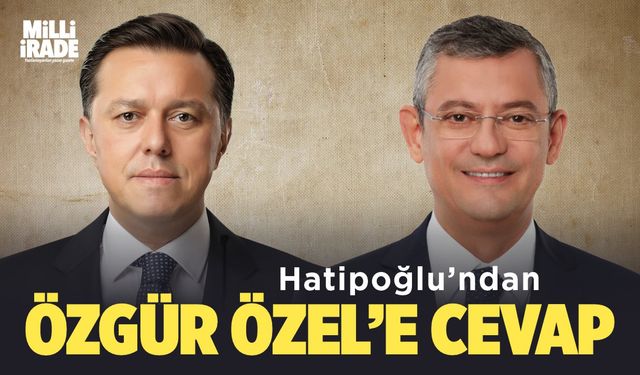 Hatipoğlu'ndan Özgür Özel'e cevap geldi