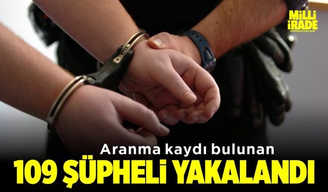 Aranma kaydı bulunan 109 şüpheli yakalandı