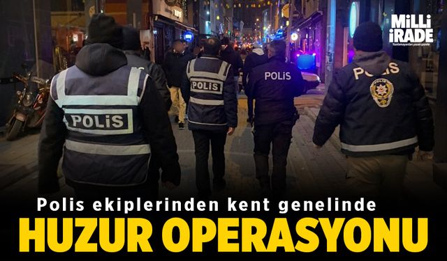 Polis ekiplerinden kent genelinde ‘Huzur Operasyonu’