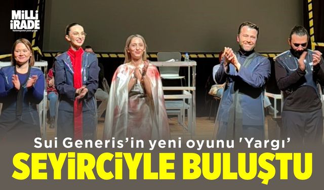 Sui Generis Tiyatro’nun yeni oyunu 'Yargı' seyirciyle buluştu