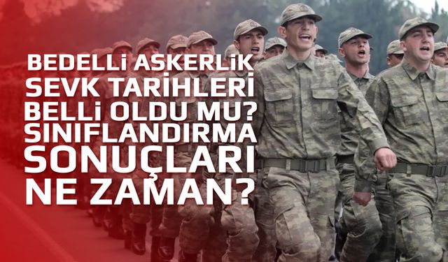 2025 Bedelli askerlik: Bedelli askerlik sevk tarihleri belli oldu mu? Sınıflandırma sonuçları ne zaman?