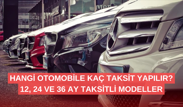 Otomobilde taksit sayıları 2025: Hangi otomobile kaç taksit yapılır? 12, 24 ve 36 ay taksitli modeller...