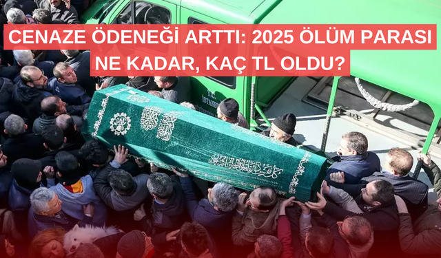 Cenaze ödeneği arttı: 2025 ölüm parası ne kadar, kaç TL oldu?