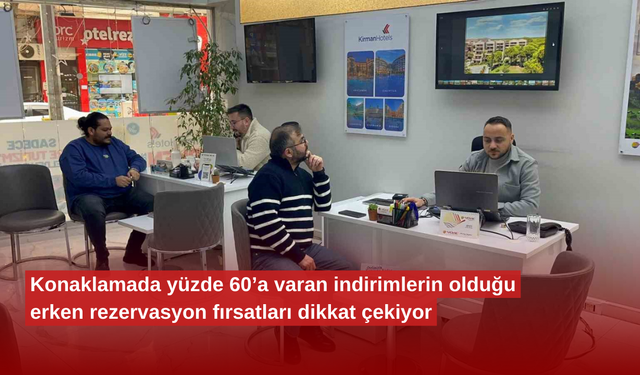 Konaklamada yüzde 60’a varan indirimlerin olduğu erken rezervasyon fırsatları dikkat çekiyor