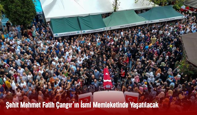 Şehit Mehmet Fatih Çangır’ın İsmi Memleketinde Yaşatılacak