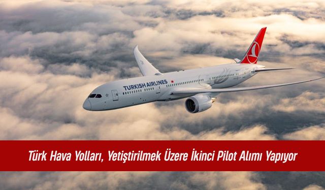 Türk Hava Yolları, Yetiştirilmek Üzere İkinci Pilot Alımı Yapıyor