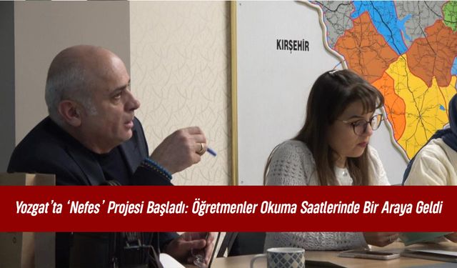 Yozgat’ta ‘Nefes’ Projesi Başladı: Öğretmenler Okuma Saatlerinde Bir Araya Geldi