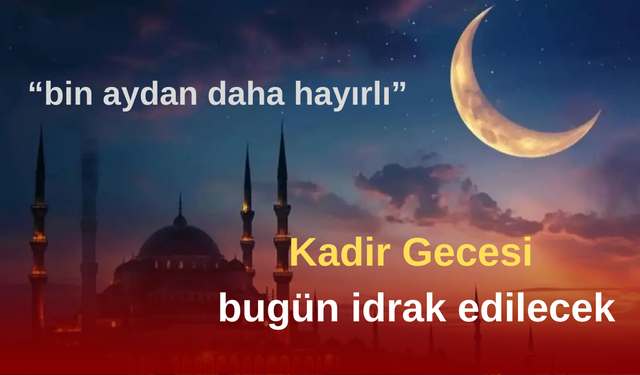 Kadir Gecesi bugün idrak edilecek