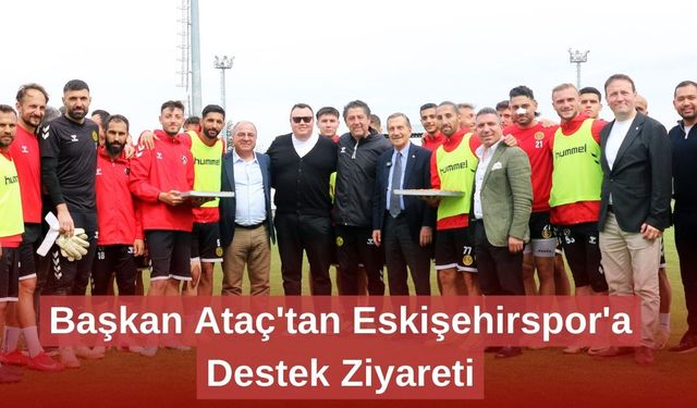 Başkan Ataç'tan Eskişehirspor'a Destek Ziyareti