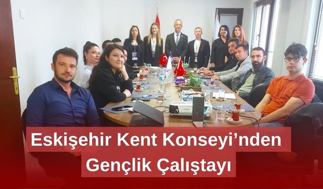 Eskişehir Kent Konseyi’nden Gençlik Çalıştayı