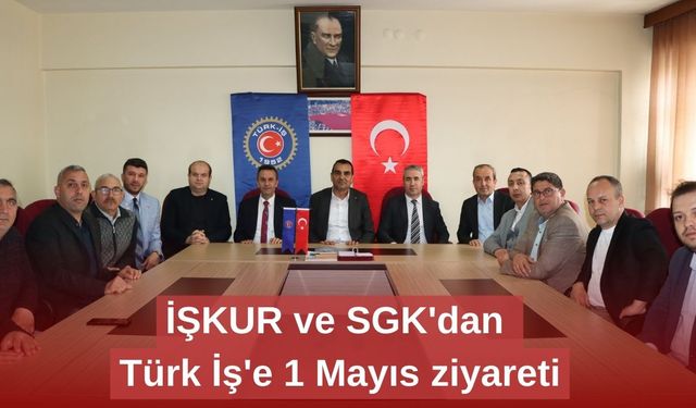 İŞKUR ve SGK'dan Türk İş'e 1 Mayıs ziyareti