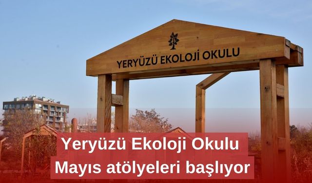 Yeryüzü Ekoloji Okulu Mayıs atölyeleri başlıyor