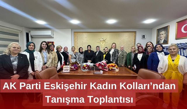 AK Parti Eskişehir Kadın Kolları’ndan Tanışma Toplantısı