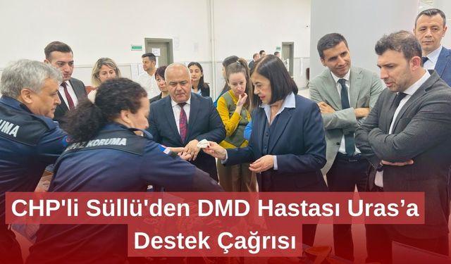 CHP'li Süllü'den DMD Hastası Uras’a Destek Çağrısı