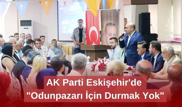 AK Parti Eskişehir'de "Odunpazarı İçin Durmak Yok"