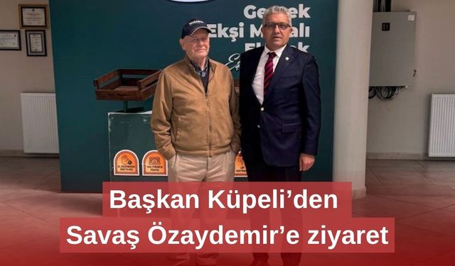 Başkan Küpeli’den Savaş Özaydemir’e ziyaret