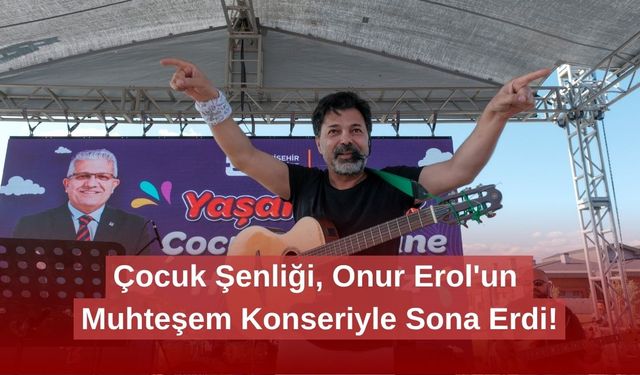 Çocuk Şenliği, Onur Erol'un Muhteşem Konseriyle Sona Erdi!