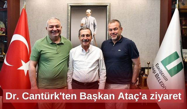Dr. Cantürk'ten Başkan Ataç'a ziyaret
