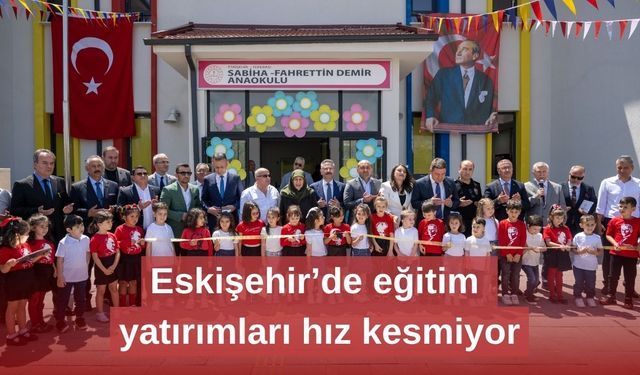 Eskişehir’de eğitim yatırımları hız kesmiyor