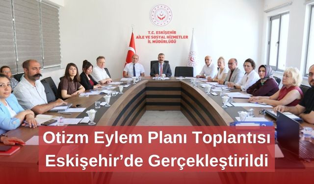 Otizm Eylem Planı Toplantısı Eskişehir’de Gerçekleştirildi