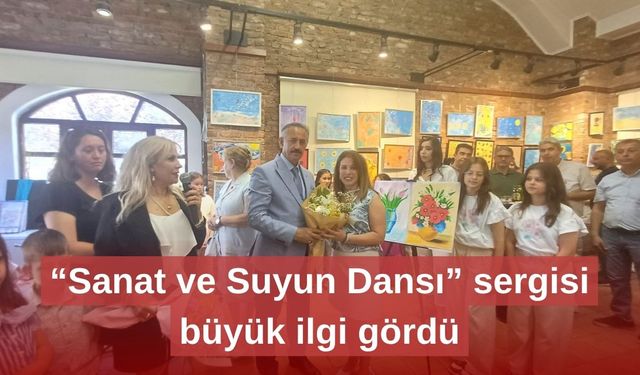“Sanat ve Suyun Dansı” sergisi büyük ilgi gördü