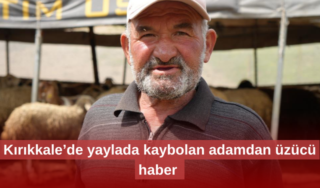 Yaylada kaybolan adamdan üzücü haber