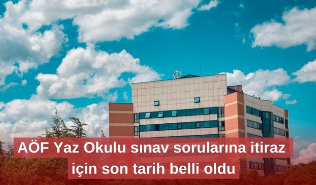 AÖF Yaz Okulu sınav sorularına itiraz için son tarih belli oldu