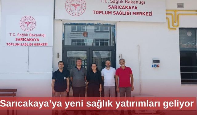 Sarıcakaya’ya yeni sağlık yatırımları geliyor