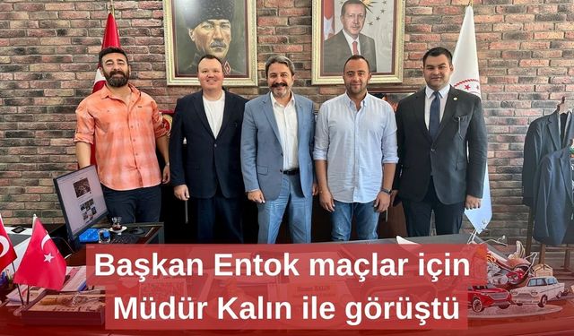 Başkan Entok maçlar için Müdür Kalın ile görüştü
