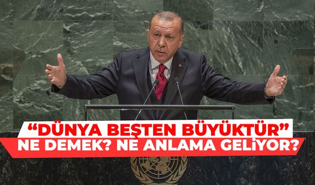 Erdoğan’ın “Dünya 5’ten Büyüktür” Sözü Neden Önemli? Ne Anlama Geliyor?
