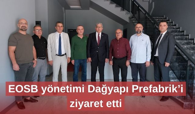 EOSB yönetimi Dağyapı Prefabrik’i ziyaret etti
