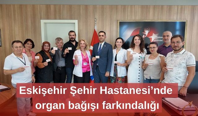 Eskişehir Şehir Hastanesi’nde organ bağışı farkındalığı
