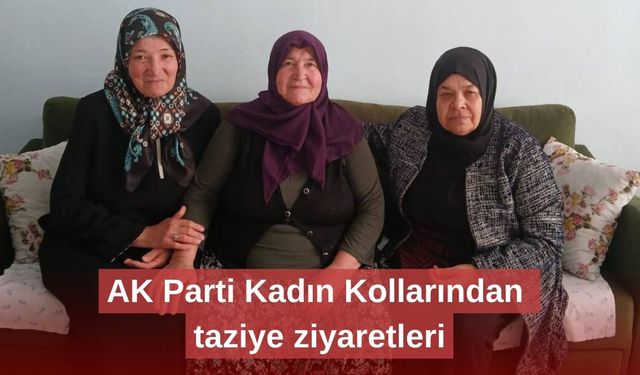 AK Parti Kadın Kollarından taziye ziyaretleri