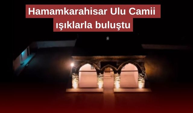 Hamamkarahisar Ulu Camii ışıklarla buluştu