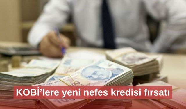 KOBİ’lere yeni nefes kredisi fırsatı
