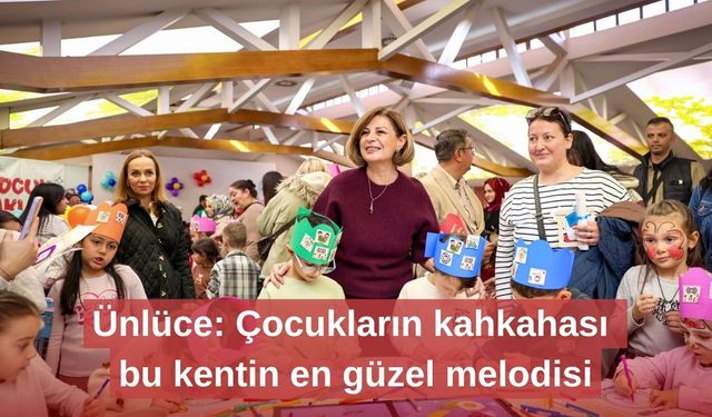 Ünlüce: Çocukların kahkahası bu kentin en güzel melodisi