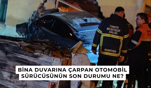 Bina duvarına çarpan otomobil sürücüsünün son durumu ne?