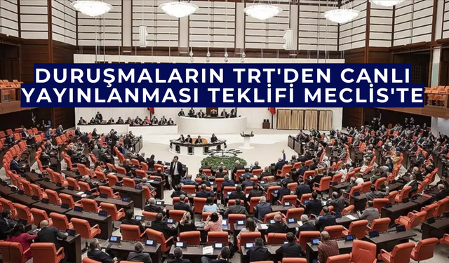 Duruşmaların TRT'den canlı yayınlanması teklifi meclis'te