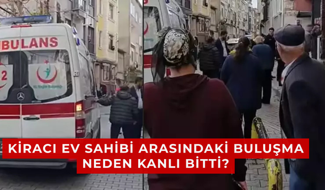 Kiracı ev sahibi arasındaki buluşma neden kanlı bitti?