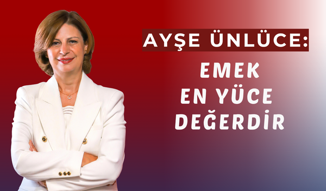 Başkan Ünlüce’den 1 Mayıs Emek ve Dayanışma Günü Mesajı