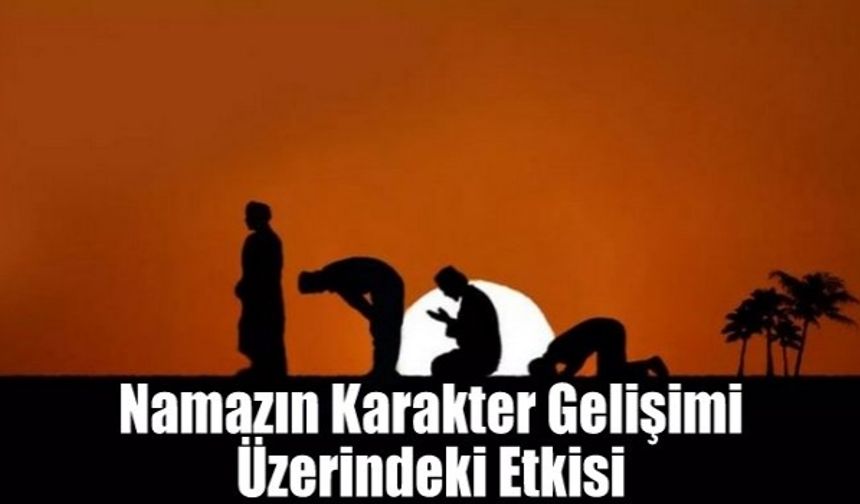 Namazın Karakter Gelişimi Üzerindeki Etkisi