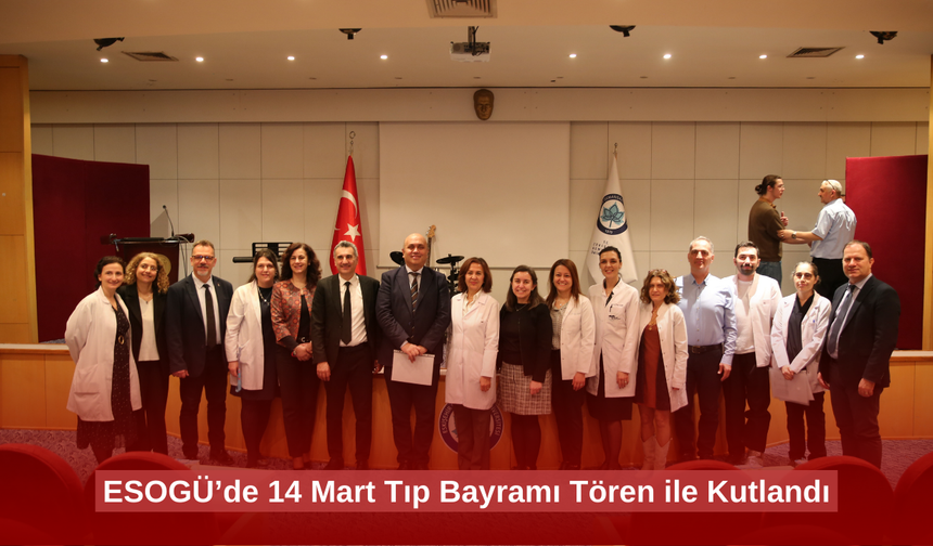 ESOGÜ’de 14 Mart Tıp Bayramı Tören ile Kutlandı