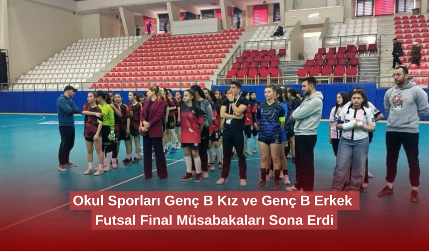 Okul Sporları Genç B Kız ve Erkek Futsal Final Müsabakaları Sona Erdi