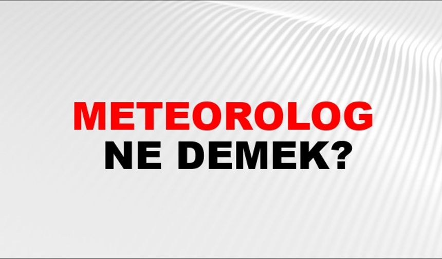 Meteorolog Kimdir? Hava Durumu Uzmanı ve İklim Bilimcisi