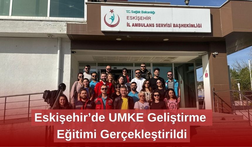 Eskişehir’de UMKE Geliştirme Eğitimi Gerçekleştirildi