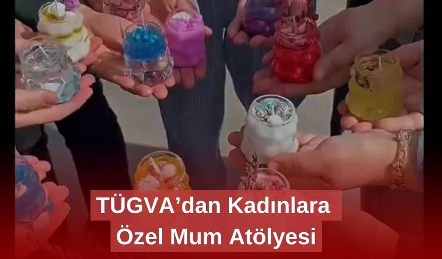 TÜGVA’dan Kadınlara Özel Mum Atölyesi