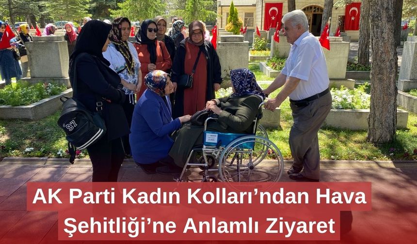 AK Parti Kadın Kolları’ndan Hava Şehitliği’ne Anlamlı Ziyaret